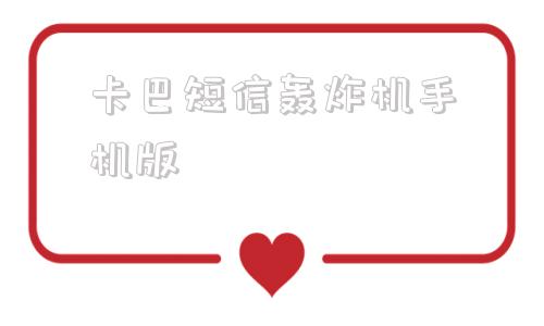 包含卡巴短信轰炸机手机版的词条-第1张图片-太平洋在线下载